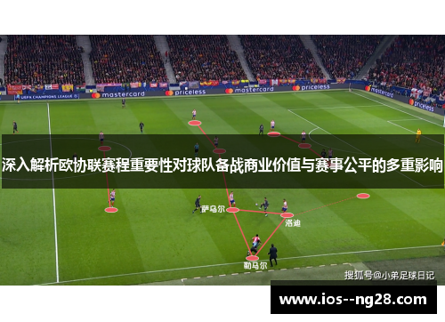 深入解析欧协联赛程重要性对球队备战商业价值与赛事公平的多重影响 深入解析欧协联赛程重要性对球队备战商业价值与赛事公平的多重影响
