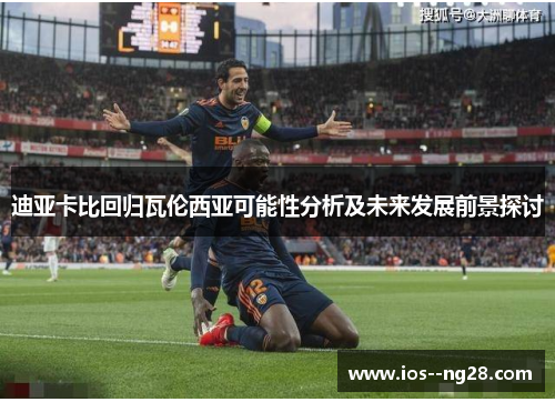 迪亚卡比回归瓦伦西亚可能性分析及未来发展前景探讨