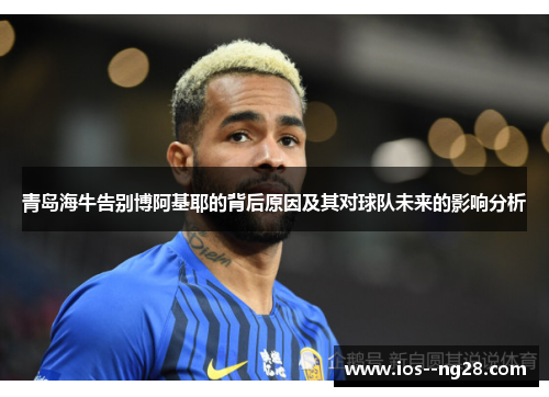 青岛海牛告别博阿基耶的背后原因及其对球队未来的影响分析