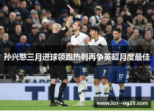 孙兴慜三月进球领跑热刺再争英超月度最佳